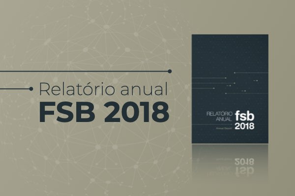 Relatório Anual FSB: um ano estratégico e fortalecimento da agência
