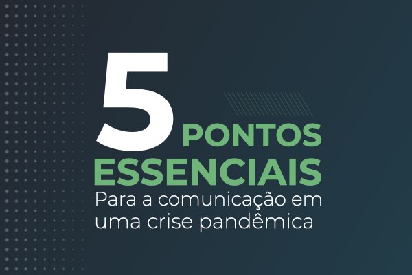 5 pontos para a comunicação na crise pandêmica que você precisa saber