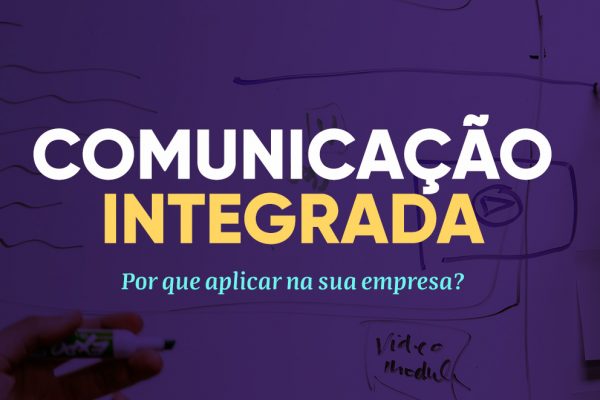 Comunicação integrada: entenda com aplicar na sua empresa