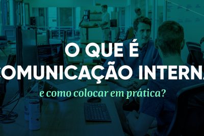 O que é comunicação interna e como colocar em prática?