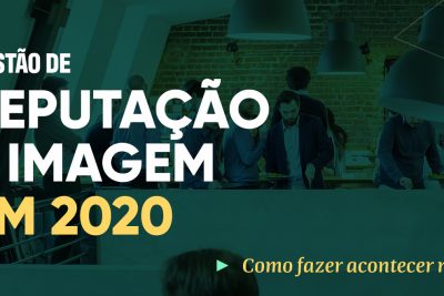 Gestão de reputação e imagem em 2020 e como fazer acontecer na prática