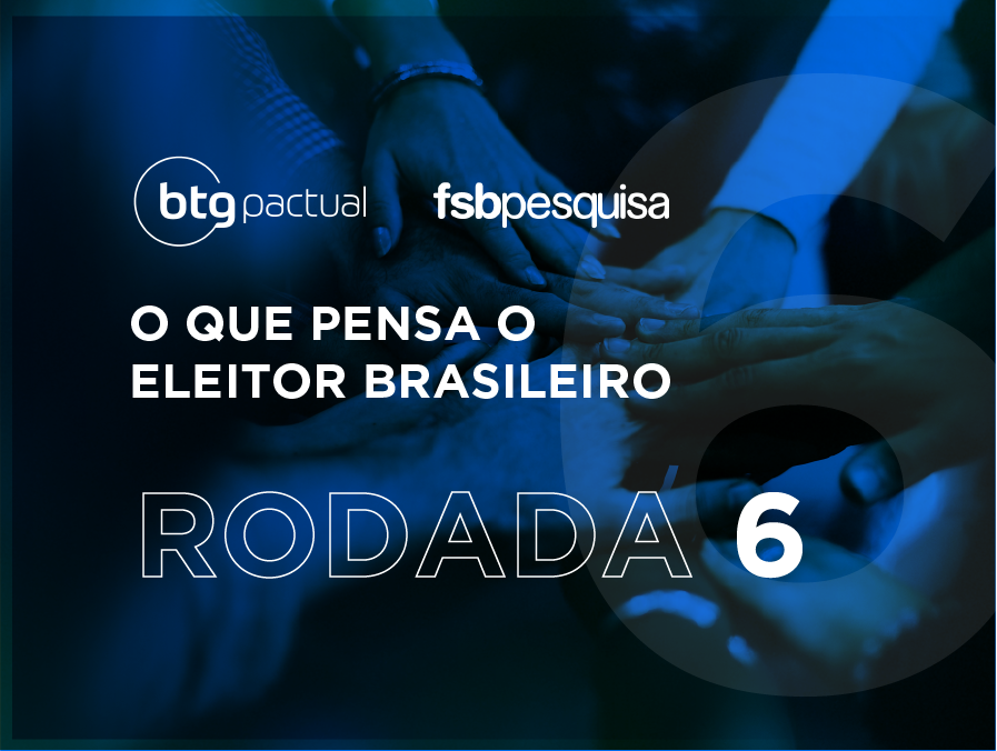 Como está a percepção do brasileiro sobre o cenário eleitoral? Confira a 6ª rodada da pesquisa do Instituto FSB para o banco BTG Pactual.
