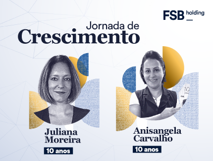 Elas completaram 10 anos na FSB Holding! Vem conhecer a trajetória da Juliana e da Anisangela.